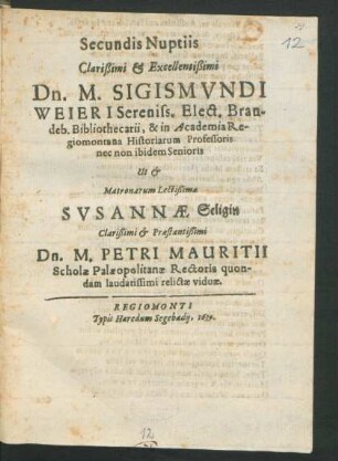 Secundis Nuptiis Clarißimi & Excellentißimi Dn. M. Sigismundi Weieri Sereniss. Elect. Brandeb. Bibliothecarii ... Ut & Matronarum Lectißimae Susannae Seligin ... Dn. M. Petri Mauritii ... relictae viduae