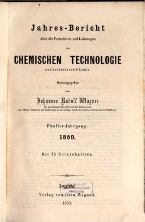 Jahresbericht über die Fortschritte und Leistungen der chemischen Technologie und technischen Chemie. 5. 1859 (1860)