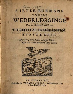 Pieter Burman's tweede wederlegginge van het antwoord van de vier Utrechtze Predikanten : 1. Deel.