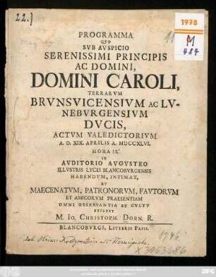 Programma Qvo Svb Avspicio Serenissimi Principis Ac Domini, Domini Caroli, Terrarvm Brvnsvicensivm Ac Lvnebvrgensivm Dvcis, Actvm Valedictorivm A. D. XIX. Aprilis A. MDCCXLVI. ... In Avditorio Avgvsteo Illvstris Lycei Blancobvrgensis Habendvm, Intimat, Et Maecenatvm, Patronorvm ... Praesentiam ... Expetit M. Io. Christoph. Dorn. R.