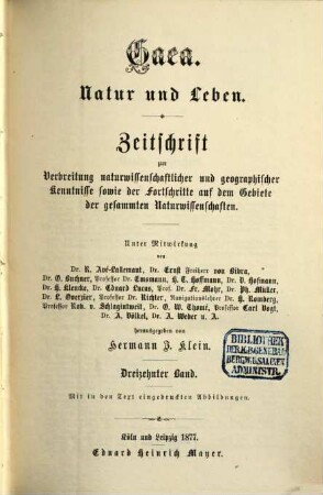 Gaea : Natur u. Leben ; Zentralorgan zur Verbreitung naturwissenschaftlicher und geographischer Kenntnisse sowie der Fortschritte auf dem Gebiete der gesamten Naturwissenschaften, 13. 1877