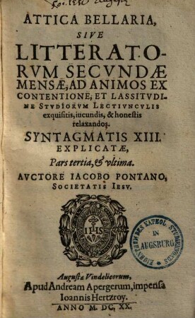 Attica Bellaria, seu literatorum secundae mensae, ad animos ex contentione & lassitudine studiorum lectiunculis exquisitis, iocundis ac honestis relaxandos : syntagmatis ... explicatae, 3