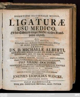 Dissertatio Inauguralis Medica, De Ligaturae Usu Medico, Ob das Schnüren einiger Glieder etlichen Kranckheiten nützlich