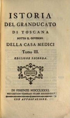 Istoria del Granducato di Toscana sotto il governo della Casa Medici : a Sua Altezza Reale il Serenissimo Pietro Leopoldo Principe Reale d'Ungheria e di Boemia, Arciduca d'Austria, Granduca di Toscana ..., 3