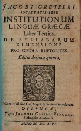 Jacobi Gretseri Societatis Iesv, Institutionum Linguae Graecae Liber .... 3, De Syllabarum Dimensione : Pro Schola Rhetorices