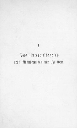 I. Das Unterrichtsgesetz nebst Abänderungen und Zusätzen.