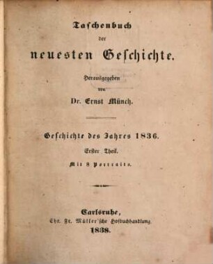 Taschenbuch der neuesten Geschichte : Geschichte d. Jahres ..., 1836,1 (1838)