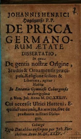 Johannis Henrici Hagelganß ... De prisca Germanorum aetate dissertatio : in qua de gentis nostrae origine, studiis & ornamentis praecipuis, religione scilicet & libertate, agitur