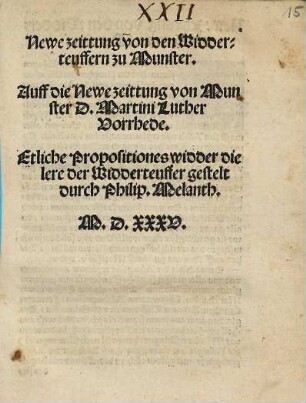 Newe zeittung von den Widderteuffern zu Munster. Auff die Newe zeittung von Munster D. Martini Luther Vorrhede. Etliche Propositiones widder die lere der Widderteuffer gestelt durch Philip. Melanth.