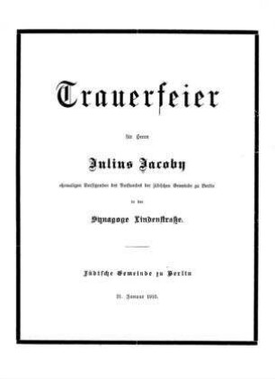 Trauerfeier für Herrn Julius Jacoby, ehemaligen Vorsitzenden des Vorstandes der jüdischen Gemeinde zu Berlin in der jüdischen Gemeinde zu Berlin in der Synagoge Lindenstraße : 21. Januar 1915