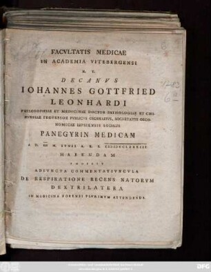 Facvltatis Medicae In Academia Vitebergensi H. T. Decanvs Iohannes Gottfried Leonhardi Philosophiae Et Medicinae Doctor Pathologiae Et Chirvrgiae ... Panegyrin Medicam A D. III M. Iunii A. R. S. MDCCLXXXIII Habendam Indicit Adivncta Commentativncvla De Respiratione Recens Natorvm Dextrilatera In Medicina Forensi Plvrimvm Attendenda