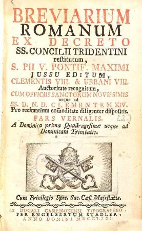 Breviarium Romanum Ex Decreto SS. Consilii Tridentini Restitutum : S. Pii V. ... iussu editum, Clementis VIII. et Urbani VIII. auctoritate recognitum, cum officiis sanctorum novissimis usque ad ... Clementem XIV, [2]. Pars Vernalis