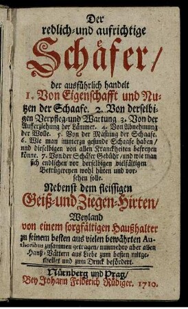 Der redlich- und aufrichtige Schäfer : der ausführlich handelt 1. Von Eigenschafft und Nutzen der Schaafe, 2. Von derselbigen Verpfleg- und Wartung 3. Von der Aufferziehung der Lämmer ... ; nebst dem fleißigen Geiß- und Ziegen-Hirten ...