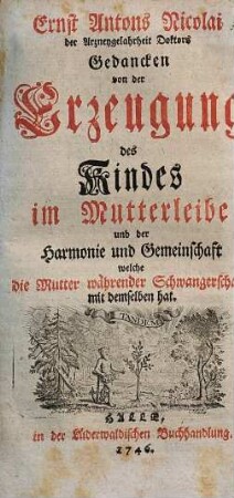 Ernst Antons Nicolai ... Gedancken von der Erzeugung des Kindes im Mutterleibe und der Harmonie und Gemeinschaft, welche die Mutter währender Schwangerschaft mit demselben hat