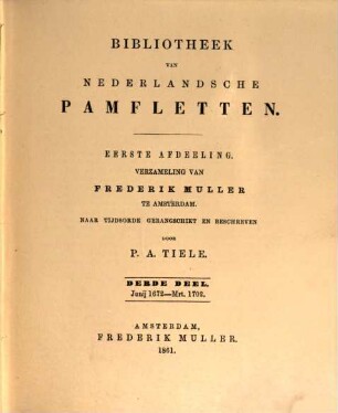 Bibliotheek van Nederlandsche pamfletten, traktaten, plakkaten en andere stukken over de Nederlandsche geschiedenis ..., 1,3. Verzameling van Frederik Muller te Amsterdam : 3. Deel: Junij 1672 - Mrt. 1702