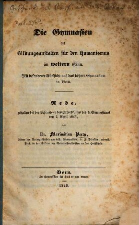 Die Gymnasien als Bildungsanstalten für den Humanismus im weitern Sinn : Mit besonderer Ruc̈ksicht auf das hoḧere Gymnasium in Bern. Rede gehalten den 2. April 1846