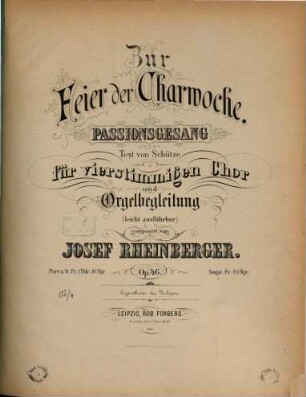 Zur Feier der Charwoche : Passionsgesang ; Text von Schütze ; für 4stimmigen Chor und Orgelbegleitung (leicht ausführbar) ; Op. 46