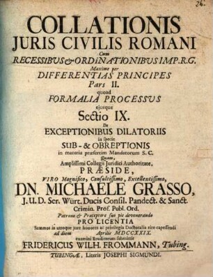 Collationis iuris civilis Romani cum recessibus et ordinationibus Imp. R. G. maxime per differentias principes pars II. quoad formalia processus eiusque sectio IX. de exceptionibus dilatoriis, in specie sub- & obreptionis in materia praesertim mandatorum S. C.