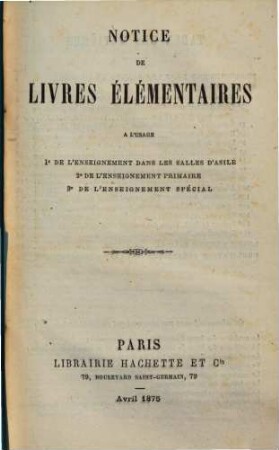 Notice de livres élémentaires à l'usage 1. de l'enseignement dans les salles d'asile, 2. de l'enseignement primaire, 3. de l'enseignement spécial