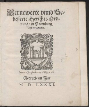 Vernewerte vnnd Ge=||besserte Gerichts Ord=||nung/ zu Rotenburg || auff der Tauber.||