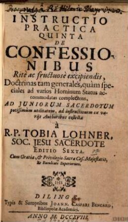 Instructio practica .... 5. De confessionibus rite a fructuose excipiendis ... - Ed. 6. - 1718. - 211 S.