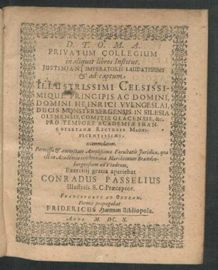 Privatum Collegium in aliquot libros Institut. Iustiniani Imperatoris Laudatissimi & ad captum ... Heinrici Wenceslai, Ducis Monsterbergensis In Silesia Olsnensis, Comitis Glacensis, &c. Pro Tempore Academiae Francofurtanae Rectoris Magnificentissimi, accommodatum