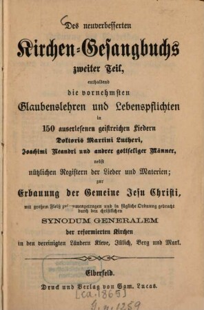 Des neuverbesserten Kirchen-Gesangbuchs ... Theil, 2. Enthaltend die vornehmsten Glaubenslehren und Lebenspflichten in 150 auserlesenen geistreichen Liedern ...