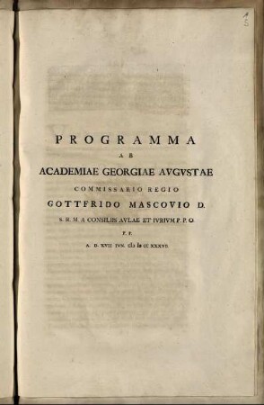Programma Ab Academiae Georgiae Augustae Commissario Regio Gottfrido Mascovio D. S.R.M. A Consiliis Aulae Et Iurium P.P.O. P.P. A. D. XVII. Iun. M D CC XXXVI.