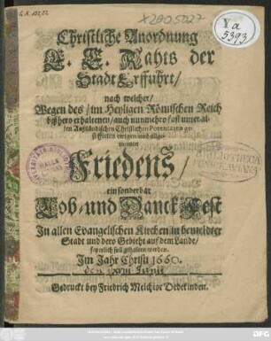 Christliche Anordnung E. E. Raths der Stadt Erffuhrt/ nach welcher/ Wegen des/ im Heyligen Römischen Reich bißhero erhaltenen ... allgemeinen Friedens ein sonderbar Lob- und DanckFest ... soll gehalten werden. Im Jahr Christi 1660.