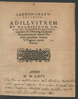 CARMEN GRATV=||LATORIVM.|| AD ILLVSTREM || ET MAGNIFICVM DO=||MINVM, DOMINVM IACOBVM || Comitem ab Ostrorog, Capitaneũ || Poznaniensem, & maioris Po-||loniae generalem. Ieremiae || VVoinouij equitis || Poloni.||