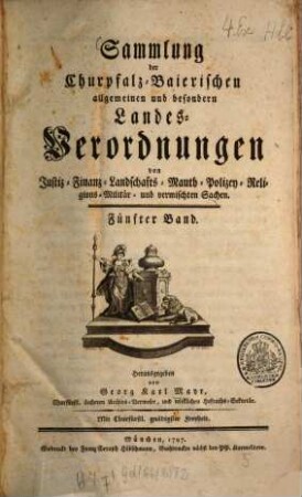 Sammlung der Churpfalz-Baierischen allgemeinen und besonderen Landes-Verordnungen von Sr. Churfürstl. Durchläucht Maximilian Joseph IV. in Justiz-, Finanz-, Landschafts-, Mauth-, Polizey-, Religions-, Militär- und vermischten Sachen. 5. 1797