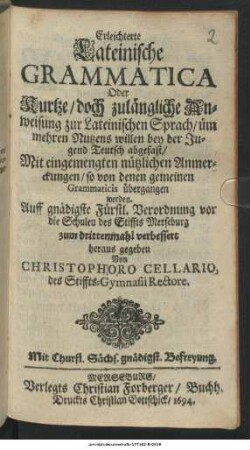 Erleichterte Lateinische Grammatica Oder Kurtze/ doch zulängliche Anweisung zur Lateinischen Sprach/ um mehren Nutzens willen bey der Jugend Teutsch abgefast ...