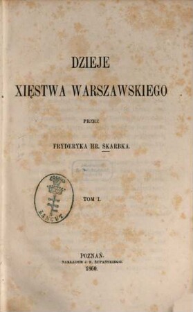 Dzieje Xies̨twa Warszawskiego : Przez Fryderyka hr. Skarbka. (Geschichte des Herzogthums Warschau.). 1