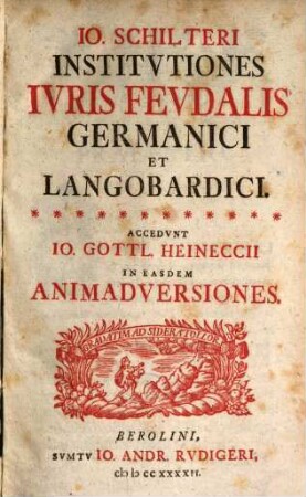 Jo. Schilteri Institutiones Iuris Feudalis Germanici Et Langobardici : Accedunt Jo. Gottl. Heineccii In Easdem Animadversiones