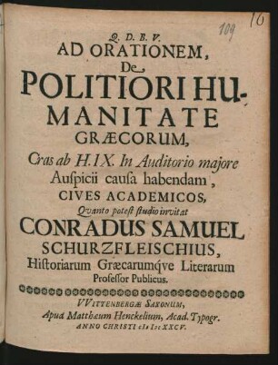 Ad Orationem, De Politiori Humanitate Graecorum, Cras ab H. IX. In Auditorio maiore Auspicii causa habendam, Cives Academicos, Quanto potest studio invitat Conradus Samuel Schurzfleischius, Historiarum Graecarumque Literarum Professor Publicus