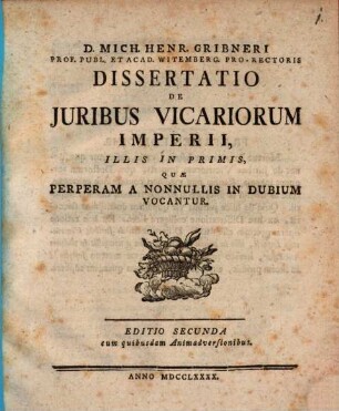 D. Mich. Henr. Gribneri Prof. Publ. Et Acad. Witemberg. Pro-Rectoris Dissertatio De Juribus Vicariorum Imperii, Illis In Primis, Quæ Perperam A Nonnullis In Dubium Vocantur