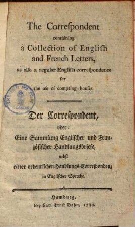The Correspondent : containing a collection of english and French letters, as also a regular English correspondence for the use of compting-houses = Der Correspondent