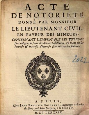 Acte de Notorieté donné par Monsieur le Lieutenant civil en faveur des mineurs, concernant l'employ que les tuteurs sont obligez de faire des derniers pupillaires