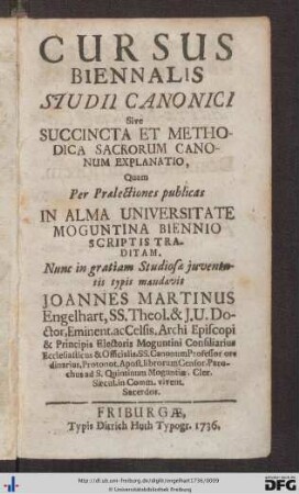 Cursus Biennalis Studii Canonici Sive Succincta Et Methodica Sacrorum Canonum Explanatio : Quam Per Praelectiones publicas In Alma Universitate Moguntina Biennio Scriptis Traditam