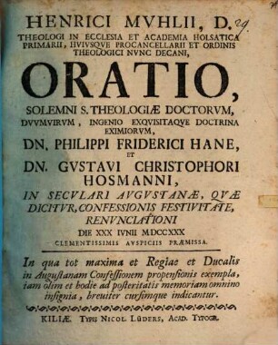 Oratio solemni s. theologiae Doctorum ... Philippi Friderici Hane et Gustavi Christophori Hosmanni ... renunciationi ... praemissa, in qua tot maxima et Regiae et Ducalis in Augustanam Confessionem propensionis exempla ... breviter ... indicantur
