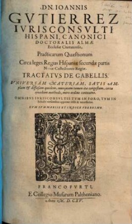 Dn. Joannis Gvtierrez Hispani ... Opera Omnia : In Lucem Hacentus Ab Authore Edita, & in Tomus Sex distributa, [5]. Tractatus Novus, De Tutelis & Curis minorum