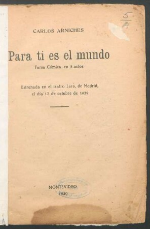 1930000100: Para ti es el mundo : farsa cómica en 3 actos