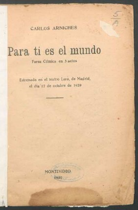 1930000100: Para ti es el mundo : farsa cómica en 3 actos
