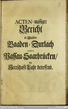 Acten-mässiger Bericht in Sachen Baaden-Durlach contra Nassau-Saarbrücken, die Herrschafft Lahr betreffend