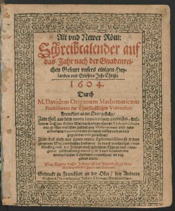 Alt und Newer Röm: Schreibcalender auf das Jahr nach der Gnadenreichen Geburt unsers einigen Heylandes und Erlösers Jesu Christi 1604
