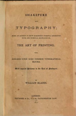 Shakspere and typography : Being an attempt to show Shakspere's personal connection with, and technical knowledge of, the art of print. Also remarks upon some common typogr. errors, with especial reference to the text of Shakspere