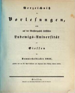 Verzeichniß der Vorlesungen, welche auf der Großherzoglich Hessischen Universität zu Gießen im bevorstehenden Halbjahr gehalten werden. 1851, 1851. SH.