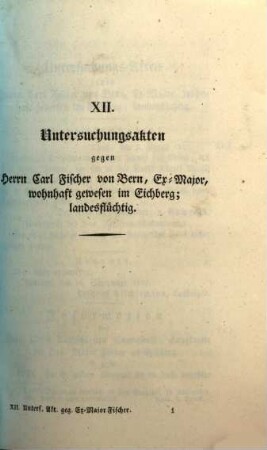 Untersuchungsakten über die in der Republik Bern im Jahr 1832 stattgefundenen Reaktionsversuche. 12, Untersuchungsakten gegen Herrn Karl Fischer von Bern, Ex-Major, wohnhaft gewesen in Eichberg; landesflüchtig