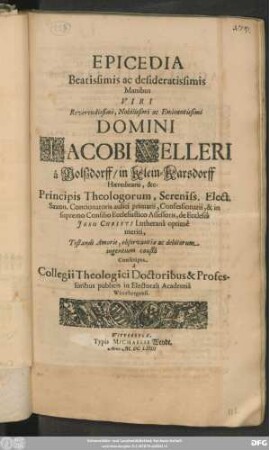 Epicedia Beatissimis ac desideratissimis Manibus Viri Reverendissimi, Nobilissimi ac Eminentissimi Domini Jacobi Welleri a Molßdorff/ in Klein-Karsdorff Haereditarii, &c. ...