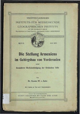 Die Stellung Armeniens im Gebirgsbau von Vorderasien - unter besonderer Berücksichtigung der türkischen Teile; Veröffentlichungen des Instituts für Meereskunde und des Geographischen Instituts an der Universität Berlin ; 10